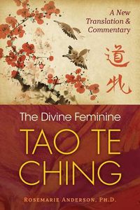 Cover image for The Divine Feminine Tao Te Ching: A New Translation and Commentary