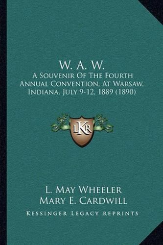 W. A. W.: A Souvenir of the Fourth Annual Convention, at Warsaw, Indiana, July 9-12, 1889 (1890)