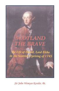 Cover image for Scotland The Brave: The Life of David, Lord Elcho in the Scottish Uprising of 1745