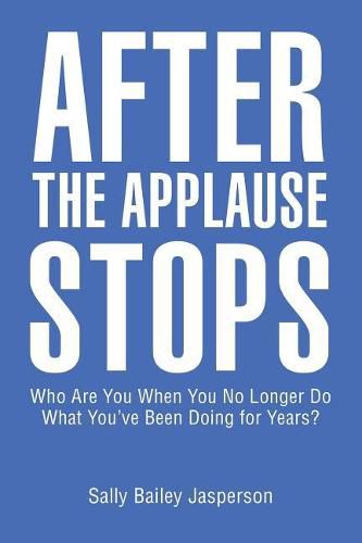 Cover image for After the Applause Stops: Who Are You When You No Longer Do What You've Been Doing for Years?