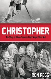 Cover image for Christopher: The Story of Ottawa Senators Right Winger Chris Neil