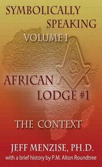 Cover image for Symbolically Speaking Vol 1.: African Lodge #1, The Context