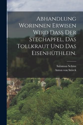 Cover image for Abhandlung worinnen erwisen wird dass der Stechapfel, das Tollkraut und das Eisenhuethlein.