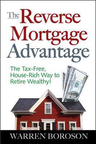 Cover image for The Reverse Mortgage Advantage: The Tax-Free, House Rich Way to Retire Wealthy!