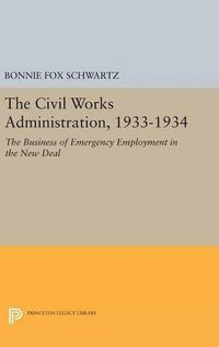 Cover image for The Civil Works Administration, 1933-1934: The Business of Emergency Employment in the New Deal