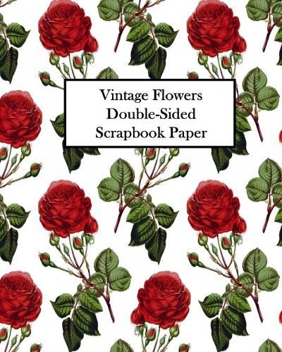 Vintage Flowers Double-Sided Scrapbook Paper: 20 Sheets: 40 Designs For Decoupage, Scrapbooks and Junk Journals