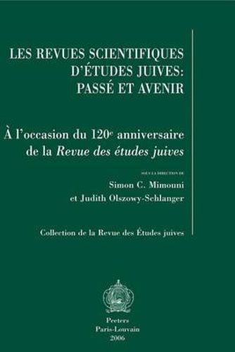 Cover image for Les Revues Scientifiques D'etudes Juives: Passe Et Avenir: A L'occasion Du 120e Anniversaire De La  Revue Des Etudes Juives . Actes De La Table Ronde De Paris 13-14 Novembre 2002