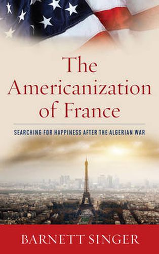 Cover image for The Americanization of France: Searching for Happiness after the Algerian War