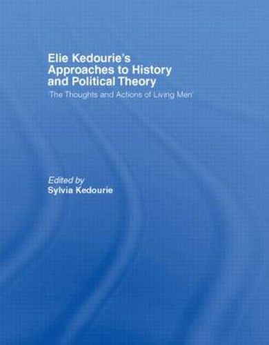 Cover image for Elie Kedourie's Approaches to History and Political Theory: 'The Thoughts and Actions of Living Men