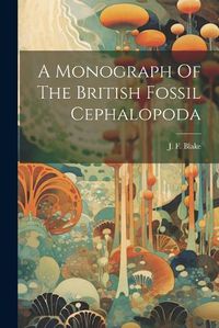 Cover image for A Monograph Of The British Fossil Cephalopoda