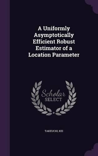 Cover image for A Uniformly Asymptotically Efficient Robust Estimator of a Location Parameter