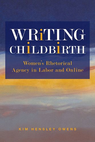 Writing Childbirth: Women's Rhetorical Agency in Labor and Online