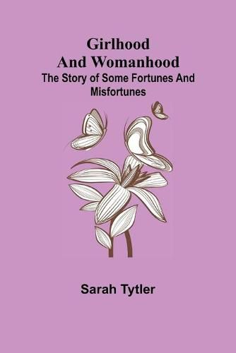 Cover image for Girlhood and Womanhood; The Story of some Fortunes and Misfortunes