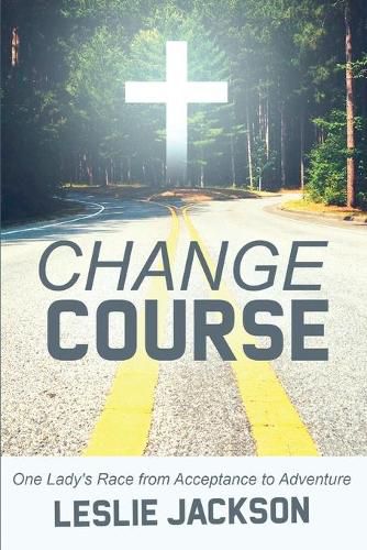 Cover image for Change Course: One Lady's Race from Acceptance to Adventure