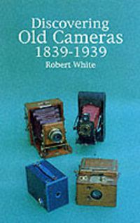 Cover image for Discovering Old Cameras 1839-1939