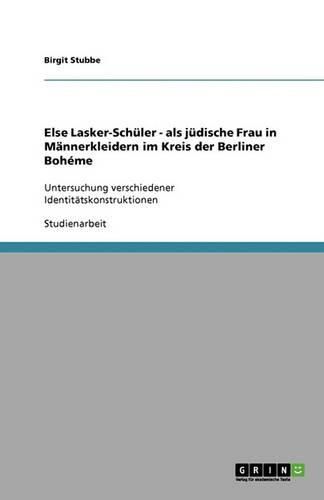 Cover image for Else Lasker-Schuler - als judische Frau in Mannerkleidern im Kreis der Berliner Boheme: Untersuchung verschiedener Identitatskonstruktionen