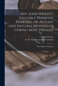 Cover image for Rev. John Wesley's Valuable Primitive Remedies, or, An Easy and Natural Method of Curing Most Diseases: Also, Modern Medicine