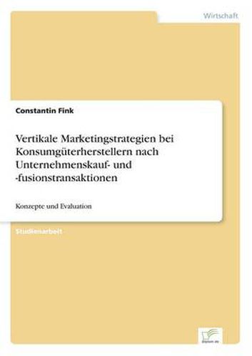 Cover image for Vertikale Marketingstrategien bei Konsumguterherstellern nach Unternehmenskauf- und -fusionstransaktionen: Konzepte und Evaluation