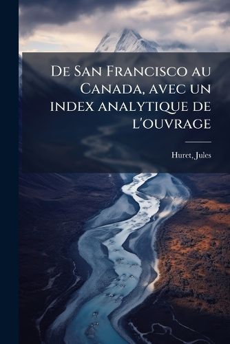 Cover image for de San Francisco Au Canada, Avec Un Index Analytique de L'Ouvrage