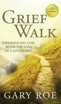 Cover image for Grief Walk: Experiencing God After the Loss of a Loved One: Experiencing God After the Loss of a Loved One