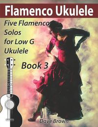 Cover image for Flamenco Ukulele Solos (book 3): 5 Flamenco solos for Low G ukulele