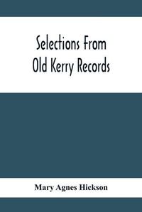 Cover image for Selections From Old Kerry Records: Historical And Genealogical: With Introductory Memoir, Notes And Appendix