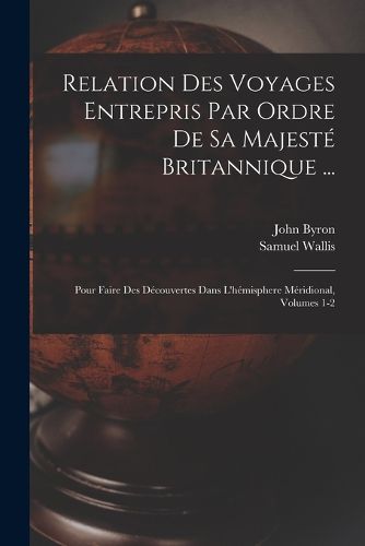 Cover image for Relation Des Voyages Entrepris Par Ordre De Sa Majeste Britannique ...