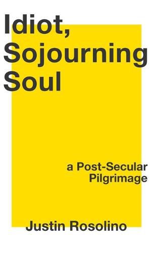 Cover image for Idiot, Sojourning Soul: A Post-Secular Pilgrimage