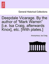 Cover image for Deepdale Vicarage. by the Author of  Mark Warren  [I.E. ISA Craig, Afterwards Knox], Etc. [With Plates.]