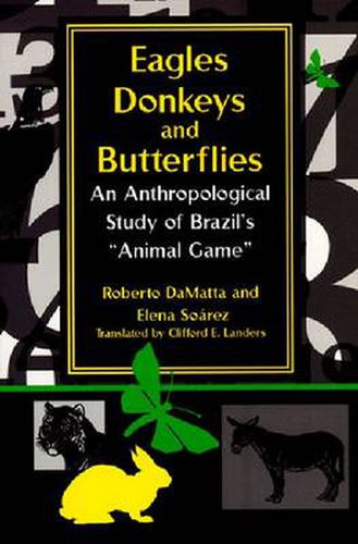 Cover image for Eagles, Donkeys, and Butterflies: An Anthropological Study of Brazil's  Animal Game