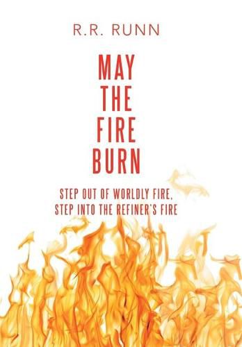 Cover image for May the Fire Burn: Step out of Worldly Fire, Step into the Refiner's Fire