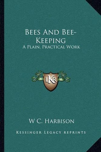 Cover image for Bees and Bee-Keeping: A Plain, Practical Work