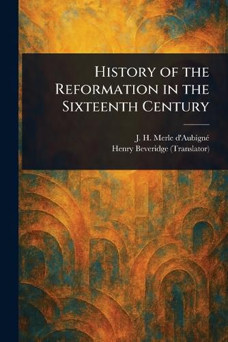 Cover image for History of the Reformation in the Sixteenth Century