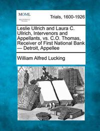 Cover image for Leslie Ullrich and Laura C. Ullrich, Intervenors and Appellants, vs. C.O. Thomas, Receiver of First National Bank - Detroit, Appellee