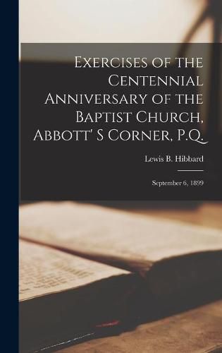 Cover image for Exercises of the Centennial Anniversary of the Baptist Church, Abbott' S Corner, P.Q. [microform]: September 6, 1899