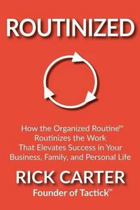 Cover image for Routinized: How the Organized Routine Routinizes the Work That Elevates Success in Your Business, Family, and Personal Life