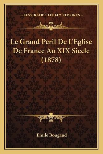 Le Grand Peril de Lacentsa -A Centseglise de France Au XIX Siecle (1878)