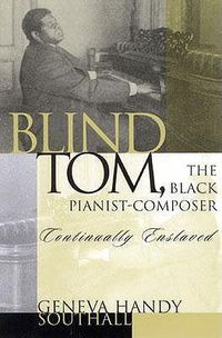 Cover image for Blind Tom, the Black Pianist-Composer (1849-1908): Continually Enslaved