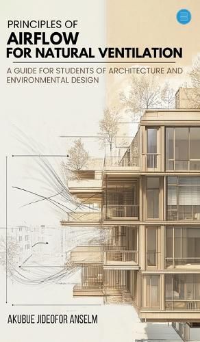 Cover image for Principles Of Airflow For Natural Ventilation; A Guide For Students Of Architecture And Environmental Design