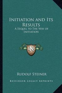 Cover image for Initiation and Its Results: A Sequel to the Way of Initiation