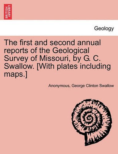 Cover image for The first and second annual reports of the Geological Survey of Missouri, by G. C. Swallow. [With plates including maps.]