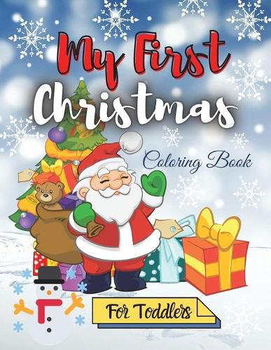 Cover image for My First Christmas Coloring Book for Toddlers: Amazing Children's Christmas Gift Easy and Cute Coloring Pages with Santa Claus, Reindeer, Snowmen & More!