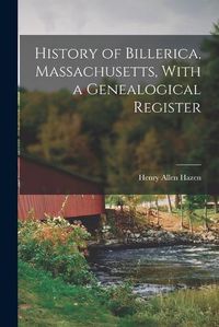 Cover image for History of Billerica, Massachusetts, With a Genealogical Register