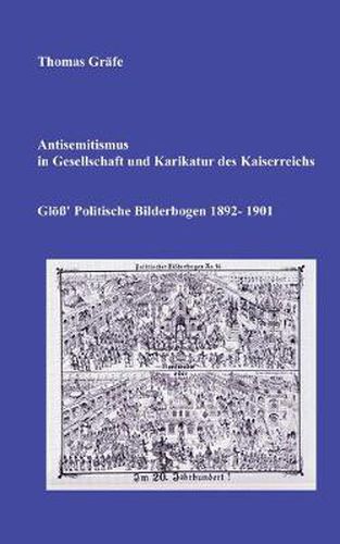 Cover image for Antisemitismus in Gesellschaft und Karikatur des Kaiserreichs: Gloess' Politische Bilderbogen 1892-1901