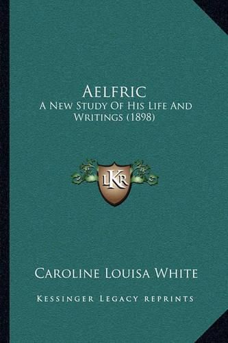 Aelfric: A New Study of His Life and Writings (1898)