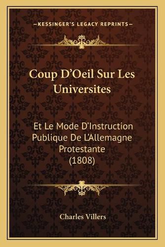 Coup D'Oeil Sur Les Universites: Et Le Mode D'Instruction Publique de L'Allemagne Protestante (1808)