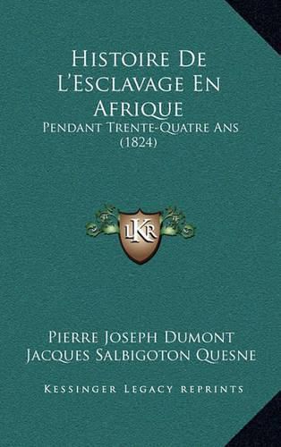 Cover image for Histoire de L'Esclavage En Afrique: Pendant Trente-Quatre ANS (1824)