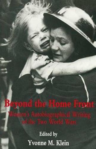 Cover image for Beyond the Home Front: Women's Autobiographical Writing of the Two World Wars