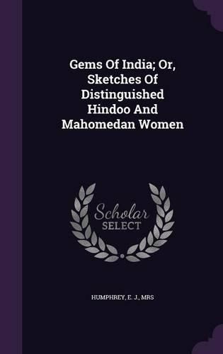 Gems of India; Or, Sketches of Distinguished Hindoo and Mahomedan Women