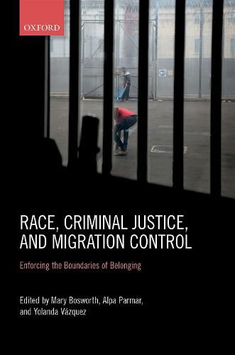 Race, Criminal Justice, and Migration Control: Enforcing the Boundaries of Belonging